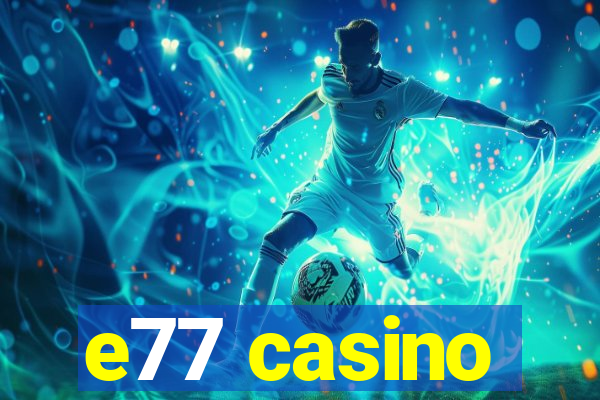 e77 casino